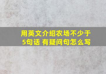 用英文介绍农场不少于5句话 有疑问句怎么写